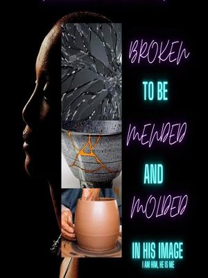 cover image of Broken to Mended & Molded in His Image; From Brokenness to healed